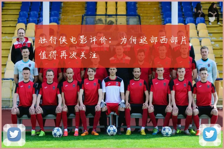 独行侠电影评价：为何这部西部片值得再次关注