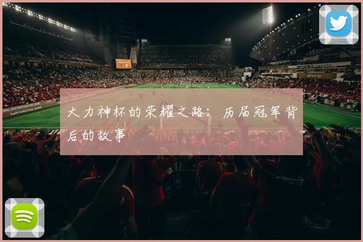 大力神杯的荣耀之路：历届冠军背后的故事